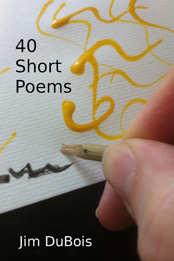 40 Short Poems by Jim DuBois